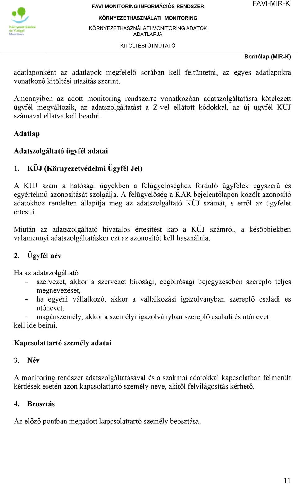 Adatlap Adatszolgáltató ügyfél adatai 1. KÜJ (Környezetvédelmi Ügyfél Jel) A KÜJ szám a hatósági ügyekben a felügyelıséghez forduló ügyfelek egyszerő és egyértelmő azonosítását szolgálja.