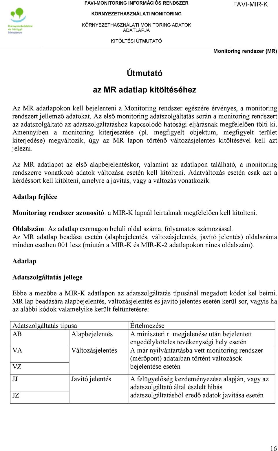 Amennyiben a monitoring kiterjesztése (pl. megfigyelt objektum, megfigyelt terület kiterjedése) megváltozik, úgy az MR lapon történı változásjelentés kitöltésével kell azt jelezni.