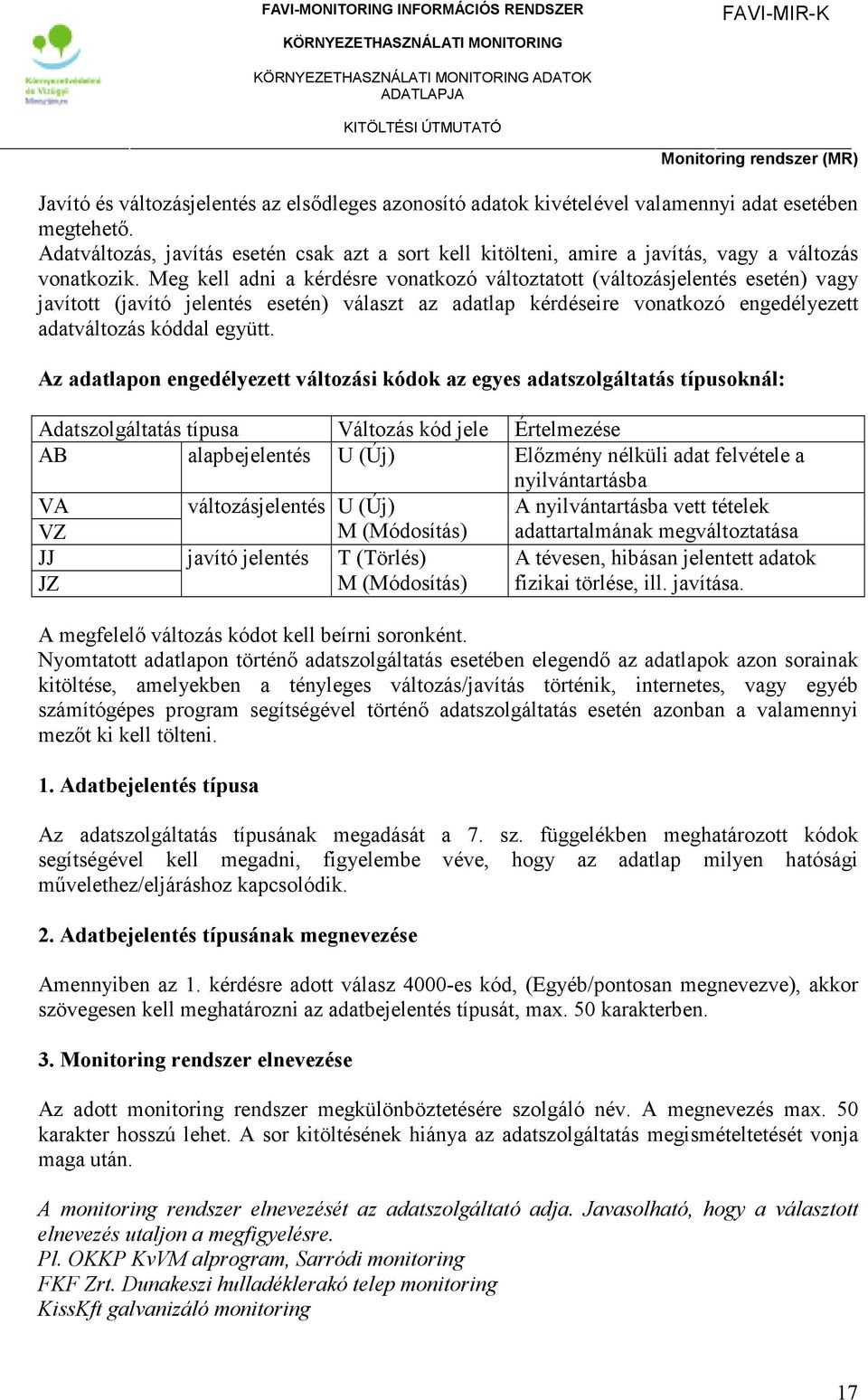 Meg kell adni a kérdésre vonatkozó változtatott (változásjelentés esetén) vagy javított (javító jelentés esetén) választ az adatlap kérdéseire vonatkozó engedélyezett adatváltozás kóddal együtt.