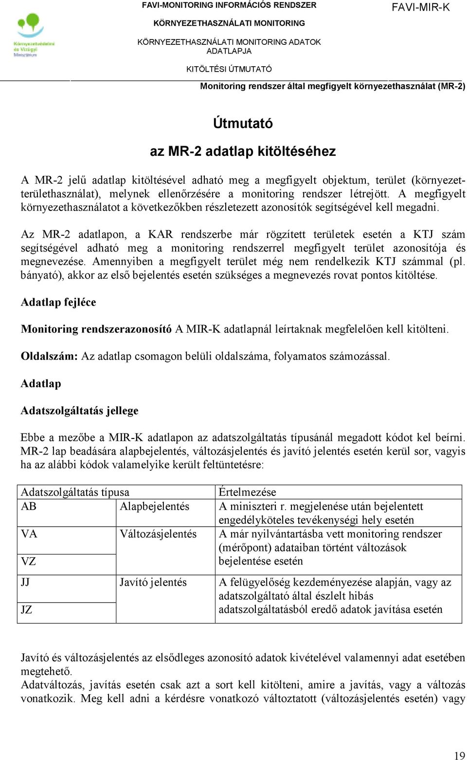 Az MR-2 adatlapon, a KAR rendszerbe már rögzített területek esetén a KTJ szám segítségével adható meg a monitoring rendszerrel megfigyelt terület azonosítója és megnevezése.