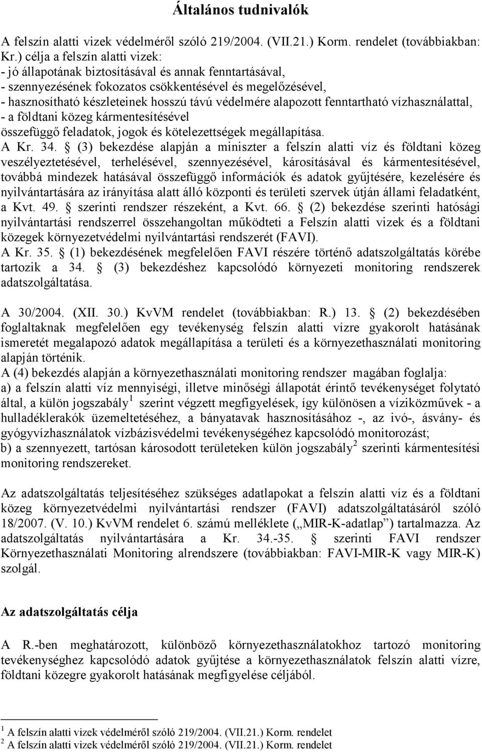 alapozott fenntartható vízhasználattal, - a földtani közeg kármentesítésével összefüggı feladatok, jogok és kötelezettségek megállapítása. A Kr. 34.