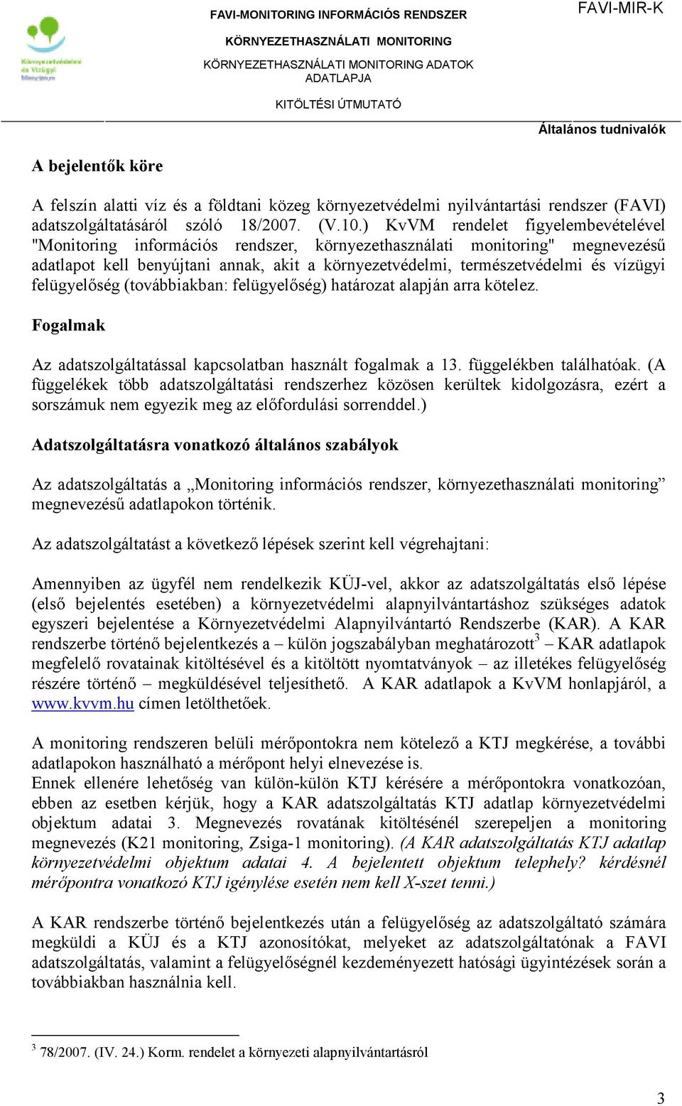 felügyelıség (továbbiakban: felügyelıség) határozat alapján arra kötelez. Fogalmak Az adatszolgáltatással kapcsolatban használt fogalmak a 13. függelékben találhatóak.