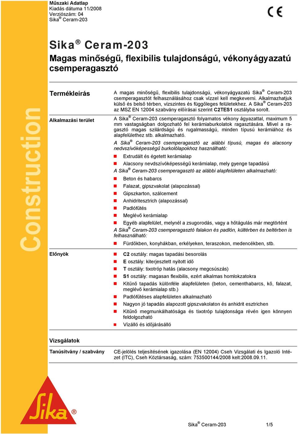 A Sika Ceram-203 az MSZ EN 12004 szabvány előírásai szerint C2TES1 osztályba sorolt.