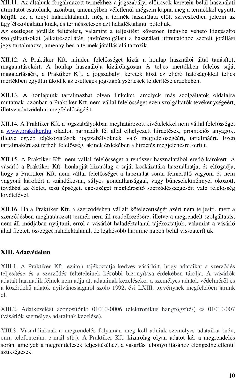 haladéktalanul, még a termék használata előtt szíveskedjen jelezni az ügyfélszolgálatunknak, és természetesen azt haladéktalanul pótoljuk.