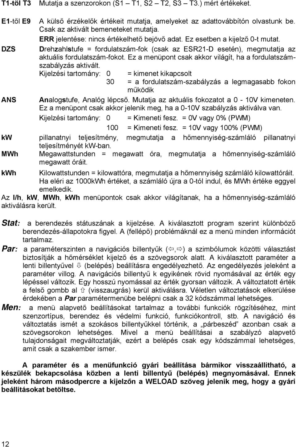 Ez a menüpont csak akkor világít, ha a fordulatszámszabályzás aktivált.
