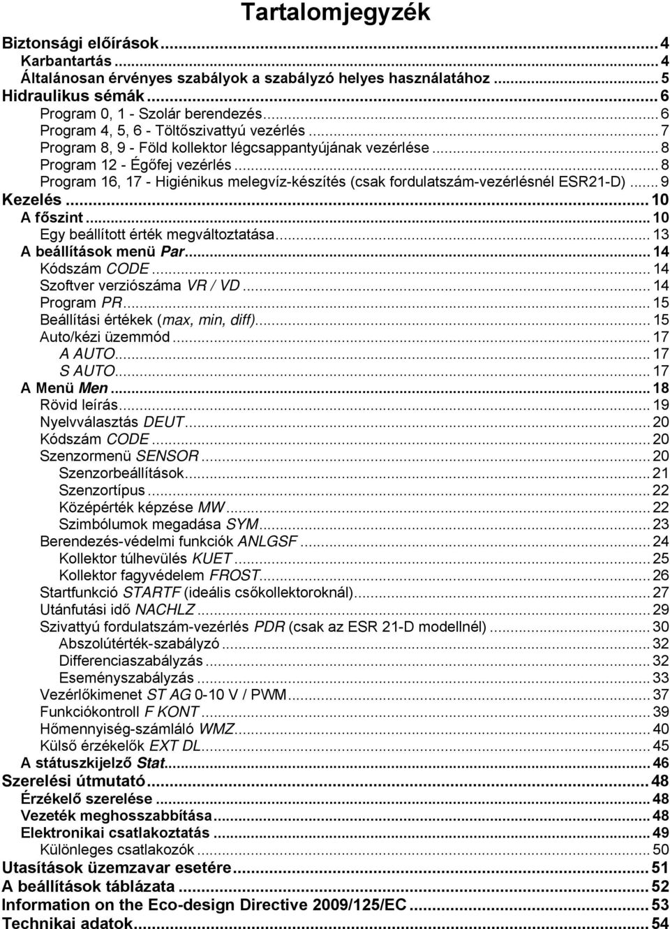 .. 8 Program 16, 17 - Higiénikus melegvíz-készítés (csak fordulatszám-vezérlésnél ESR21-D)... 9 Kezelés... 10 A főszint... 10 Egy beállított érték megváltoztatása... 13 A beállítások menü Par.