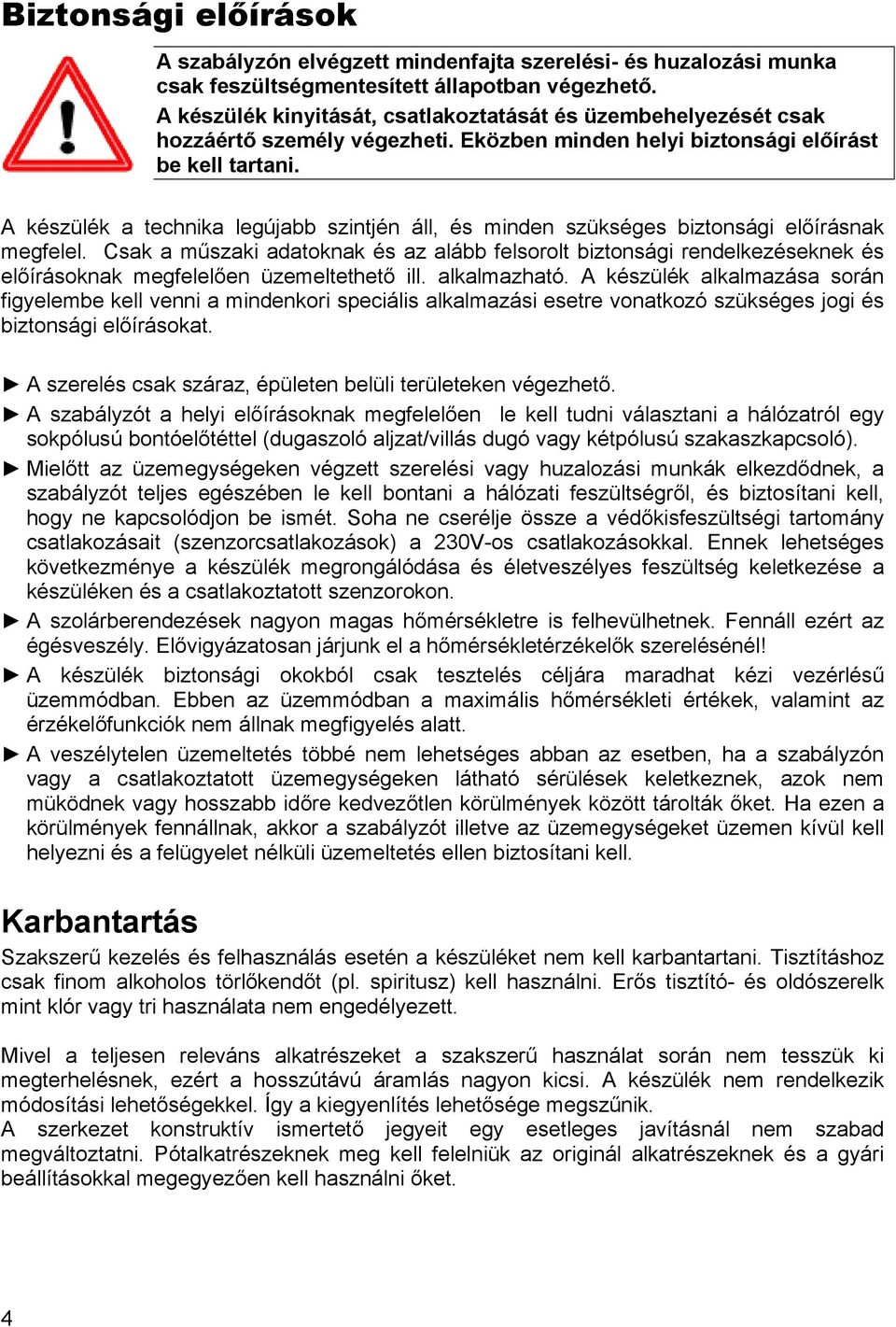 A készülék a technika legújabb szintjén áll, és minden szükséges biztonsági előírásnak megfelel.