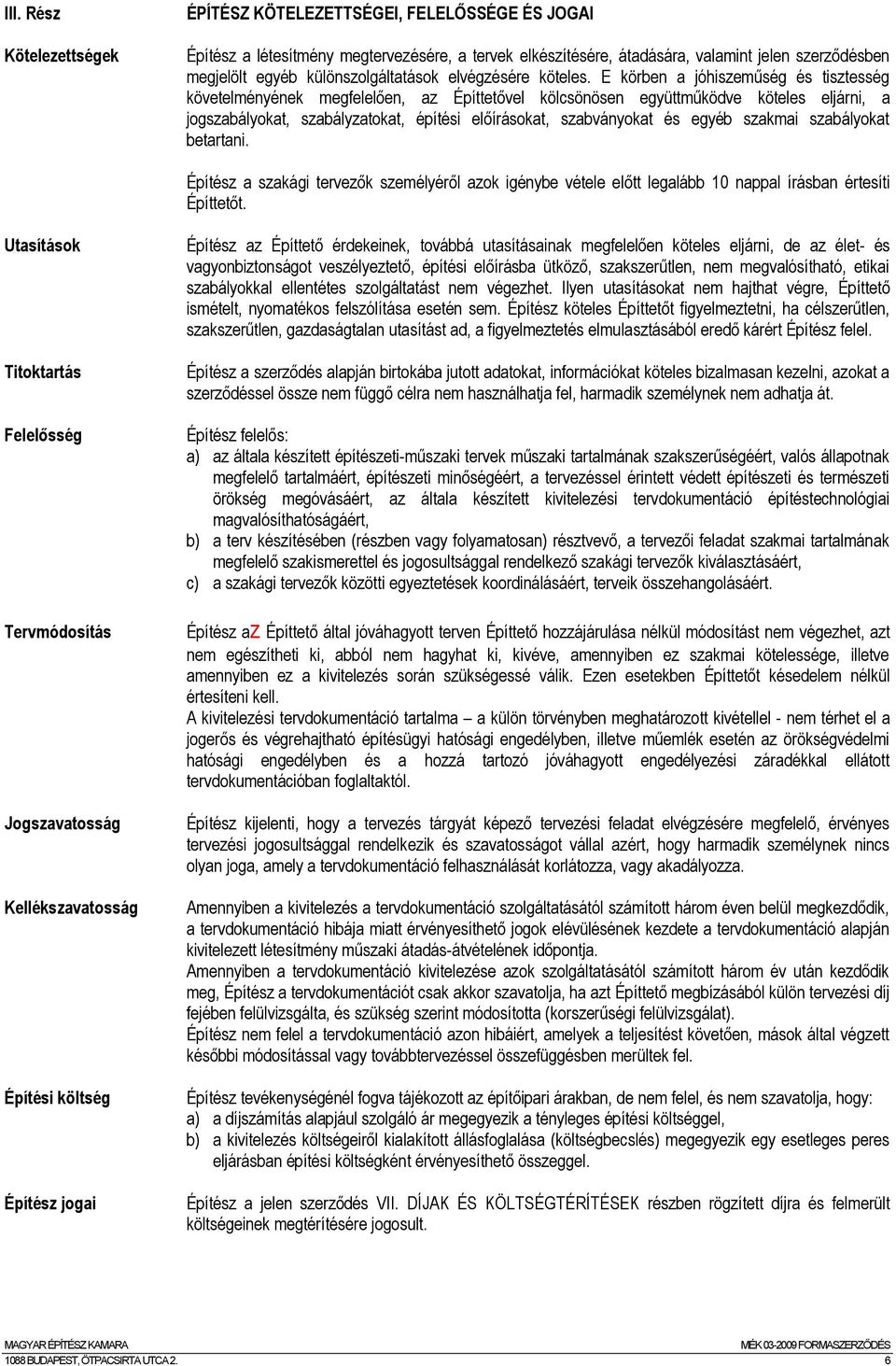 E körben a jóhiszeműség és tisztesség követelményének megfelelően, az Építtetővel kölcsönösen együttműködve köteles eljárni, a jogszabályokat, szabályzatokat, építési előírásokat, szabványokat és