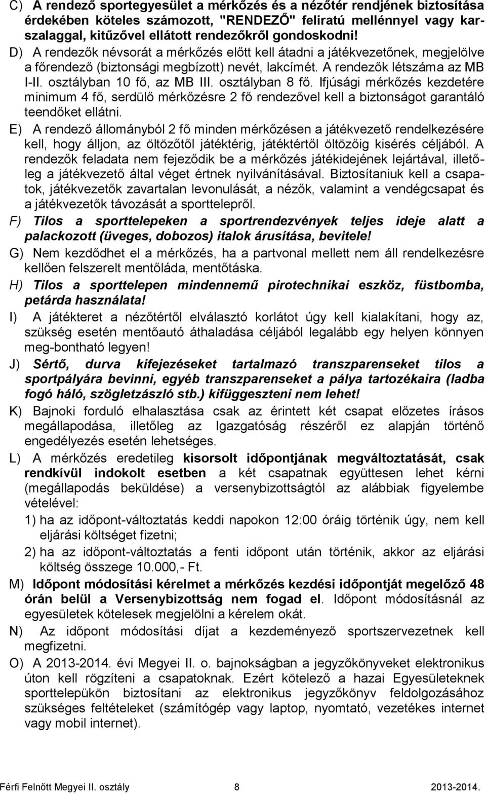 osztályban 8 fő. Ifjúsági mérkőzés kezdetére minimum 4 fő, serdülő mérkőzésre 2 fő rendezővel kell a biztonságot garantáló teendőket ellátni.