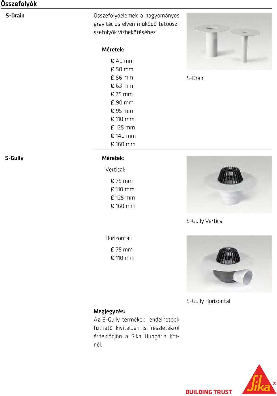 Vertical: Ø 75 mm Ø 110 mm Ø 125 mm Ø 160 mm S-Gully Vertical Horizontal: Ø 75 mm Ø 110 mm Megjegyzés: Az