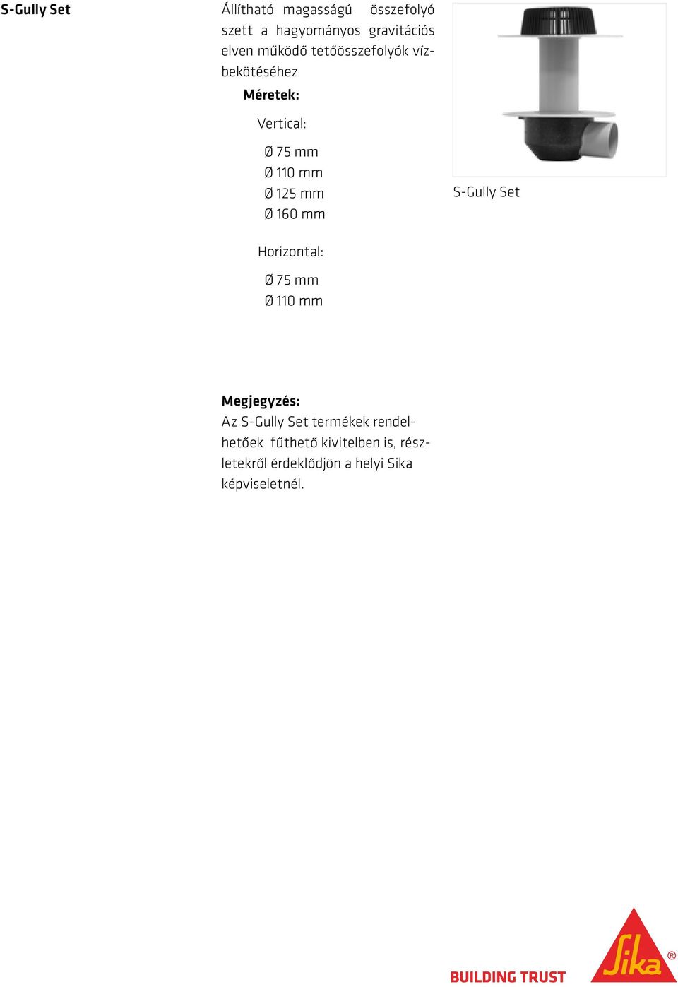 S-Gully Set Horizontal: Ø 75 mm Ø 110 mm Megjegyzés: Az S-Gully Set termékek