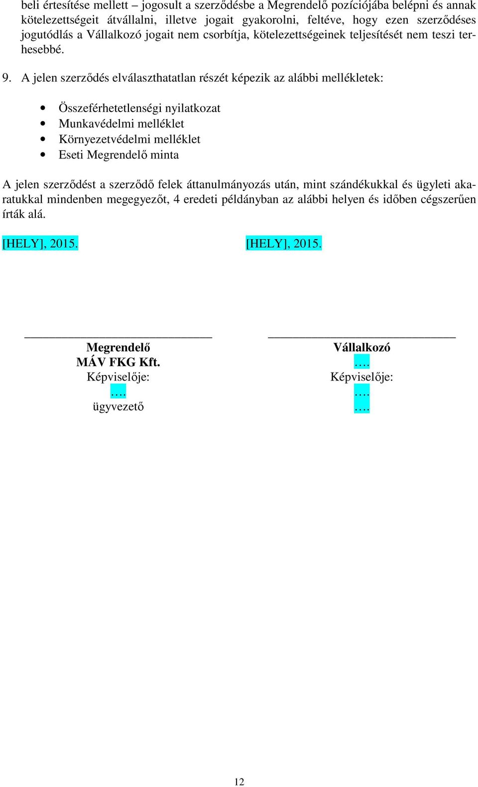 A jelen szerződés elválaszthatatlan részét képezik az alábbi mellékletek: Összeférhetetlenségi nyilatkozat Munkavédelmi melléklet Környezetvédelmi melléklet Eseti Megrendelő minta A jelen