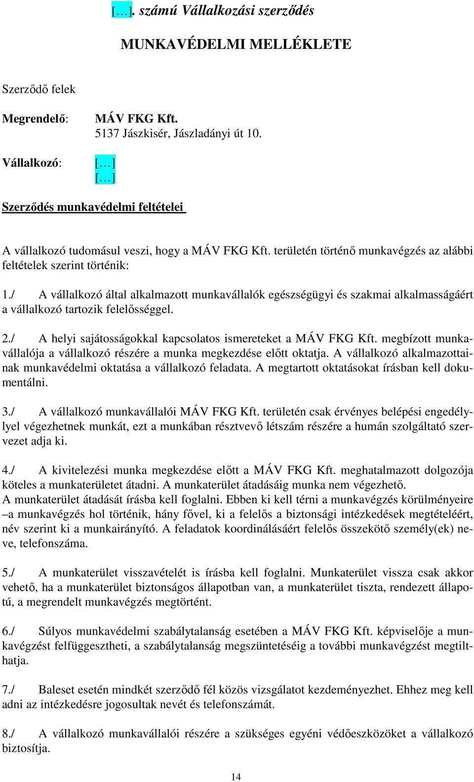/ A vállalkozó által alkalmazott munkavállalók egészségügyi és szakmai alkalmasságáért a vállalkozó tartozik felelősséggel. 2./ A helyi sajátosságokkal kapcsolatos ismereteket a MÁV FKG Kft.