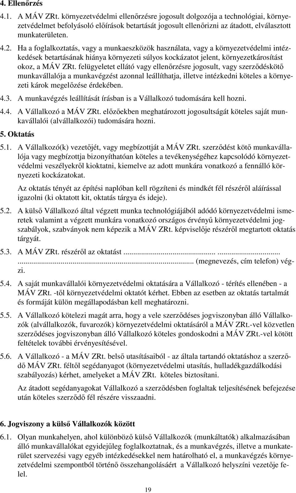 Ha a foglalkoztatás, vagy a munkaeszközök használata, vagy a környezetvédelmi intézkedések betartásának hiánya környezeti súlyos kockázatot jelent, környezetkárosítást okoz, a MÁV ZRt.