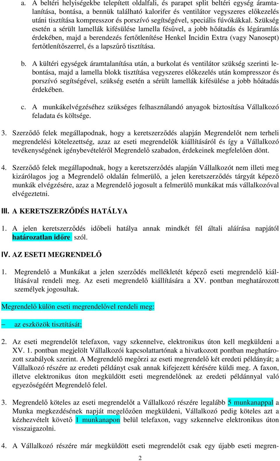Szükség esetén a sérült lamellák kifésülése lamella fésűvel, a jobb hőátadás és légáramlás érdekében, majd a berendezés fertőtlenítése Henkel Incidin Extra (vagy Nanosept) fertőtlenítőszerrel, és a