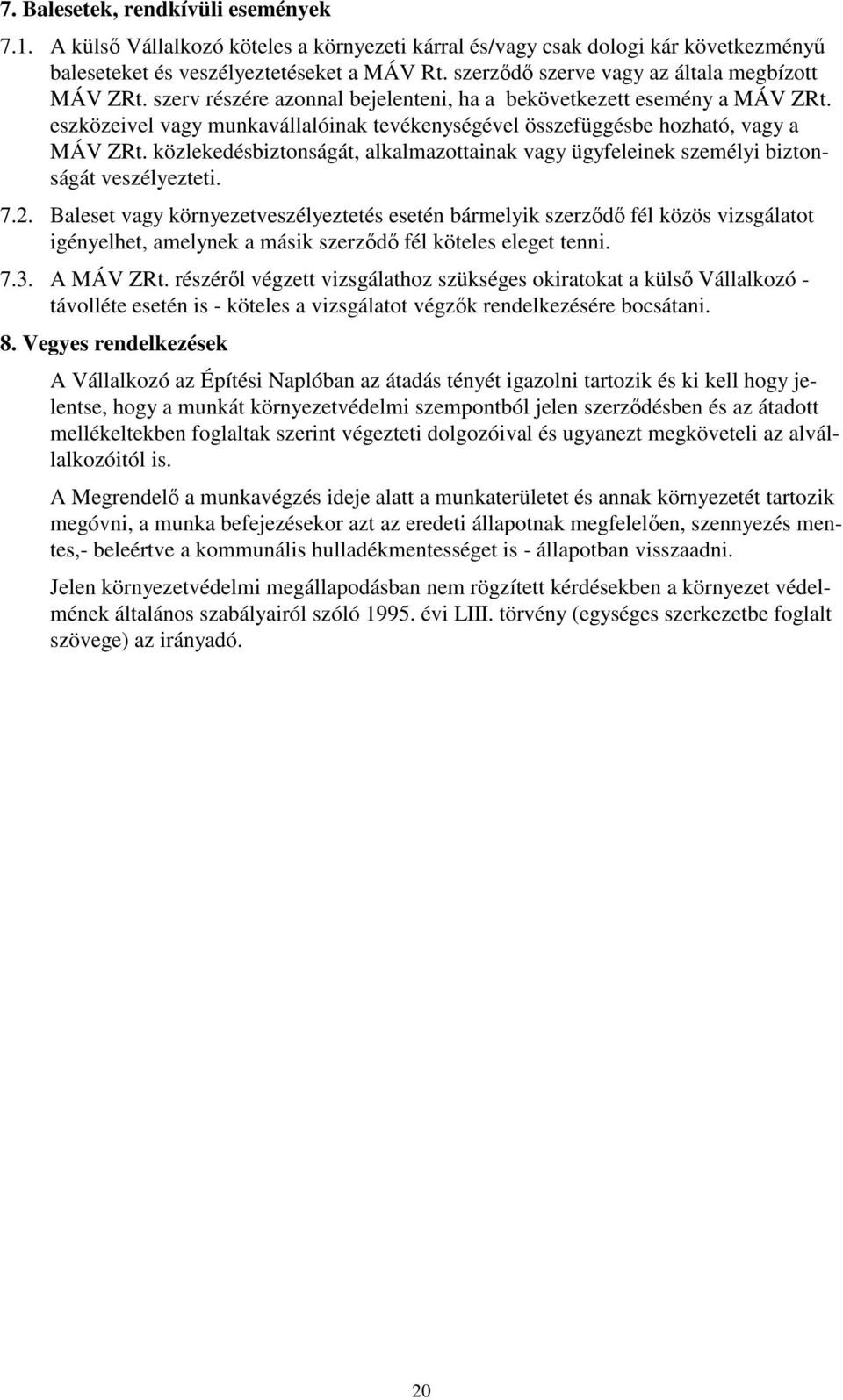 eszközeivel vagy munkavállalóinak tevékenységével összefüggésbe hozható, vagy a MÁV ZRt. közlekedésbiztonságát, alkalmazottainak vagy ügyfeleinek személyi biztonságát veszélyezteti. 7.2.