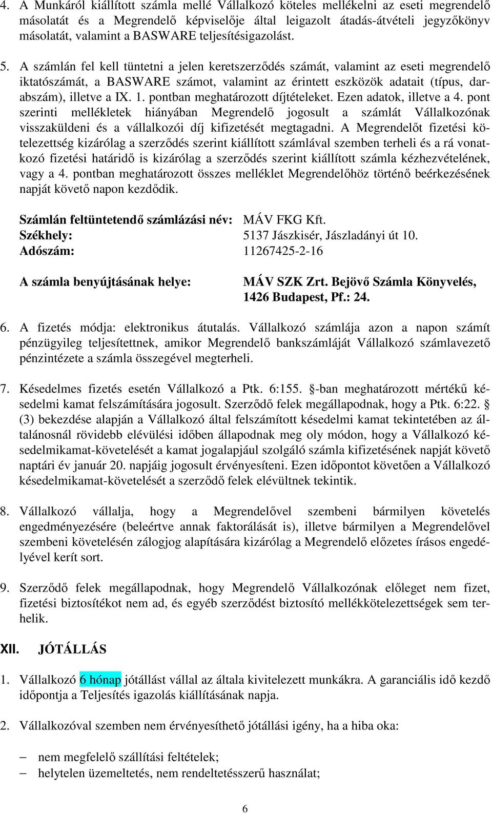 A számlán fel kell tüntetni a jelen keretszerződés számát, valamint az eseti megrendelő iktatószámát, a BASWARE számot, valamint az érintett eszközök adatait (típus, darabszám), illetve a IX. 1.