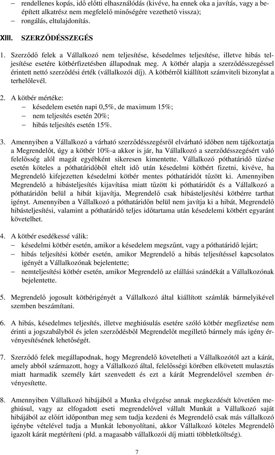 A kötbér alapja a szerződésszegéssel érintett nettó szerződési érték (vállalkozói díj). A kötbérről kiállított számviteli bizonylat a terhelőlevél. 2.