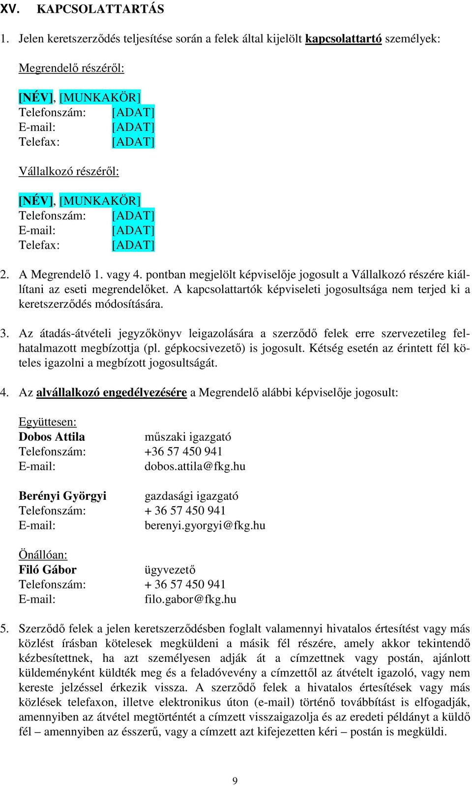 Telefonszám: E-mail: Telefax: 2. A Megrendelő 1. vagy 4. pontban megjelölt képviselője jogosult a Vállalkozó részére kiállítani az eseti megrendelőket.