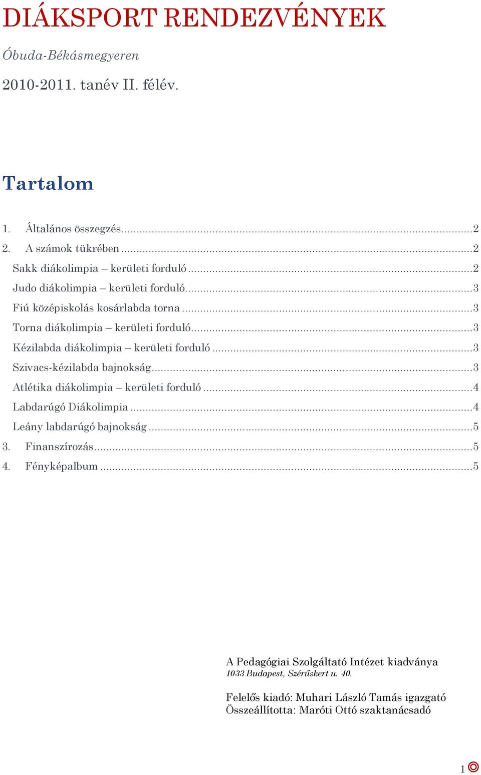 ..3 Szivacs-kézilabda bajnokság...3 Atlétika diákolimpia kerületi forduló...4 Labdarúgó Diákolimpia...4 Leány labdarúgó bajnokság...5 3. Finanszírozás...5 4.