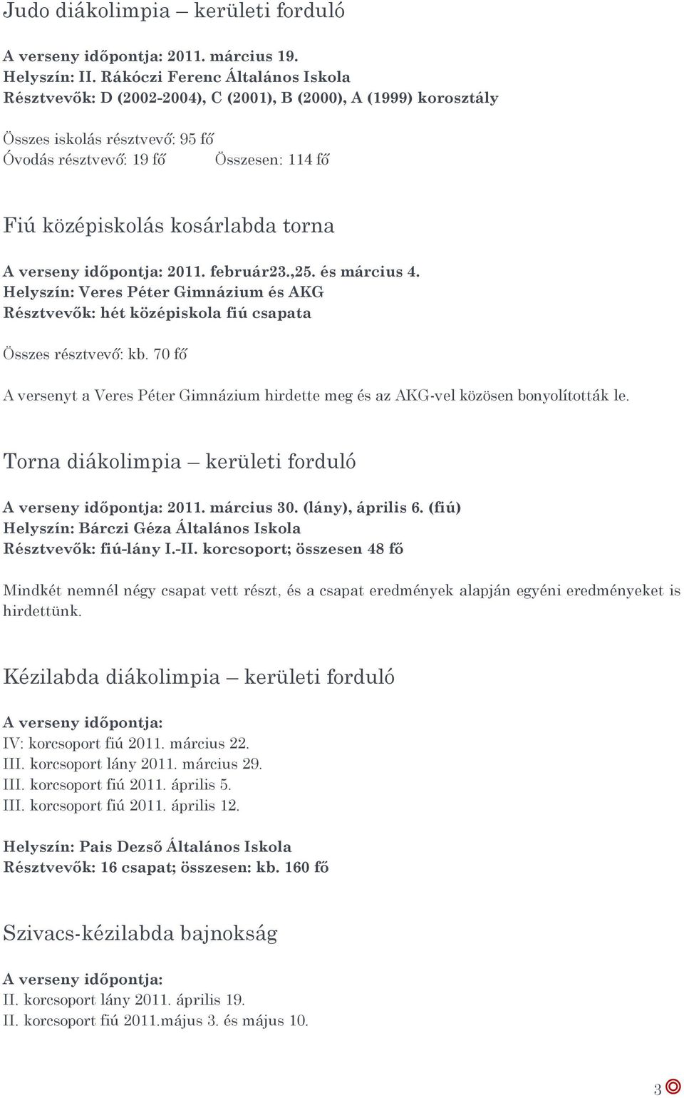 torna 2011. február23.,25. és március 4. Helyszín: Veres Péter Gimnázium és AKG Résztvevők: hét középiskola fiú csapata Összes résztvevő: kb.