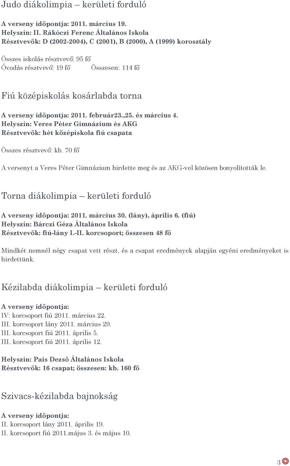 torna 2011. február23.,25. és március 4. Helyszín: Veres Péter Gimnázium és AKG Résztvevők: hét középiskola fiú csapata Összes résztvevő: kb.