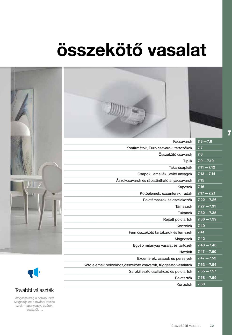 Kötőelemek, excenterek, rudak Polctámaszok és csatlakozók Támaszok Tukánok Rejtett polctartók Konzolok Fém összekötő tartókarok és lemezek Mágnesek Egyéb műanyag vasalat és tartozék