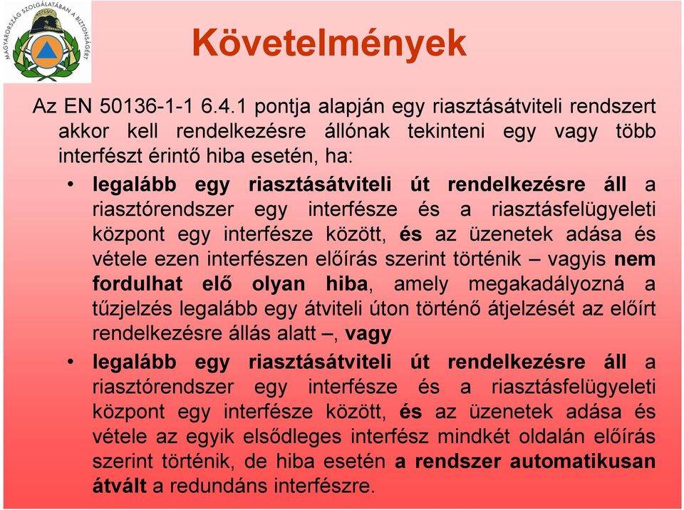 riasztórendszer egy interfésze és a riasztásfelügyeleti központ egy interfésze között, és az üzenetek adása és vétele ezen interfészen előírás szerint történik vagyis nem fordulhat elő olyan hiba,