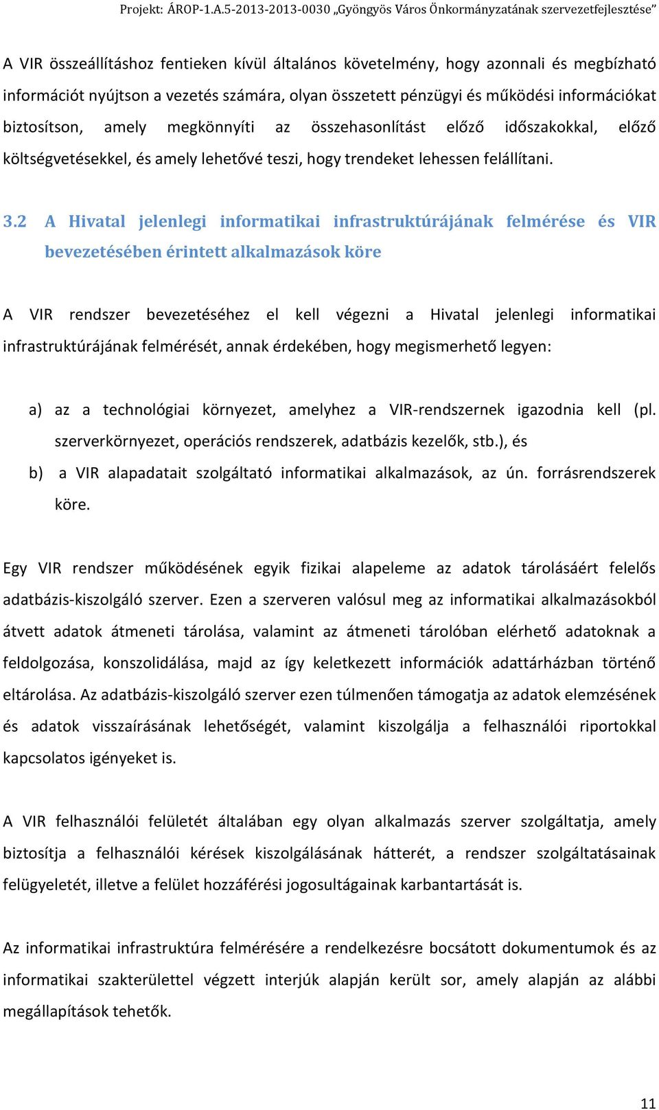 2 A Hivatal jelenlegi informatikai infrastruktúrájának felmérése és VIR bevezetésében érintett alkalmazások köre A VIR rendszer bevezetéséhez el kell végezni a Hivatal jelenlegi informatikai