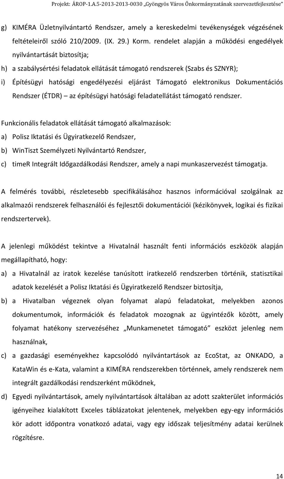 elektronikus Dokumentációs Rendszer (ÉTDR) az építésügyi hatósági feladatellátást támogató rendszer.