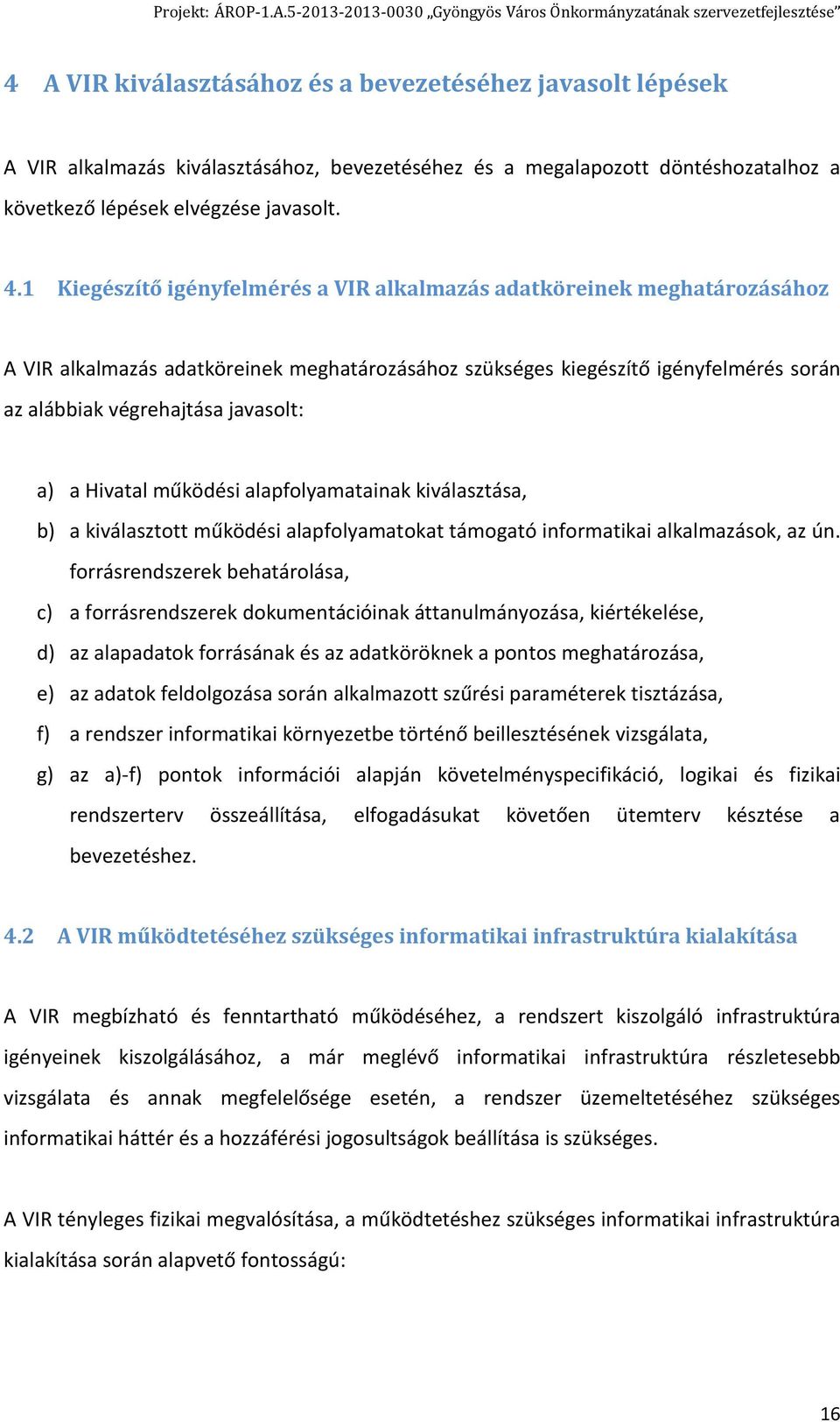 a Hivatal működési alapfolyamatainak kiválasztása, b) a kiválasztott működési alapfolyamatokat támogató informatikai alkalmazások, az ún.