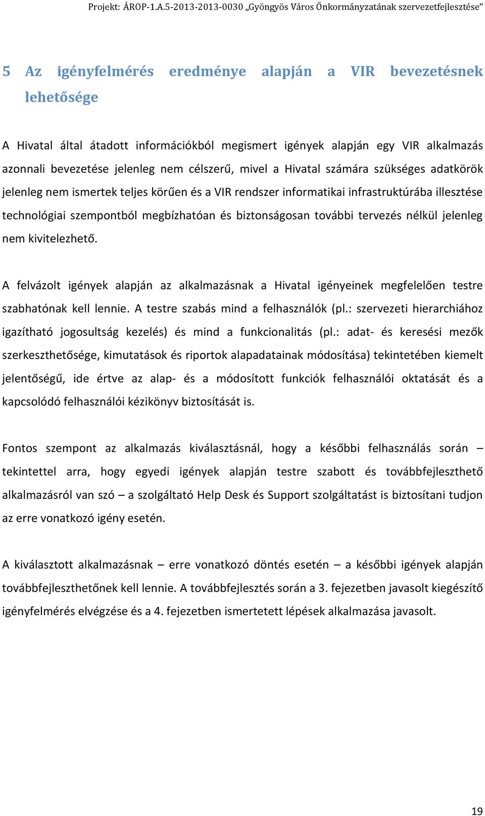 tervezés nélkül jelenleg nem kivitelezhető. A felvázolt igények alapján az alkalmazásnak a Hivatal igényeinek megfelelően testre szabhatónak kell lennie. A testre szabás mind a felhasználók (pl.