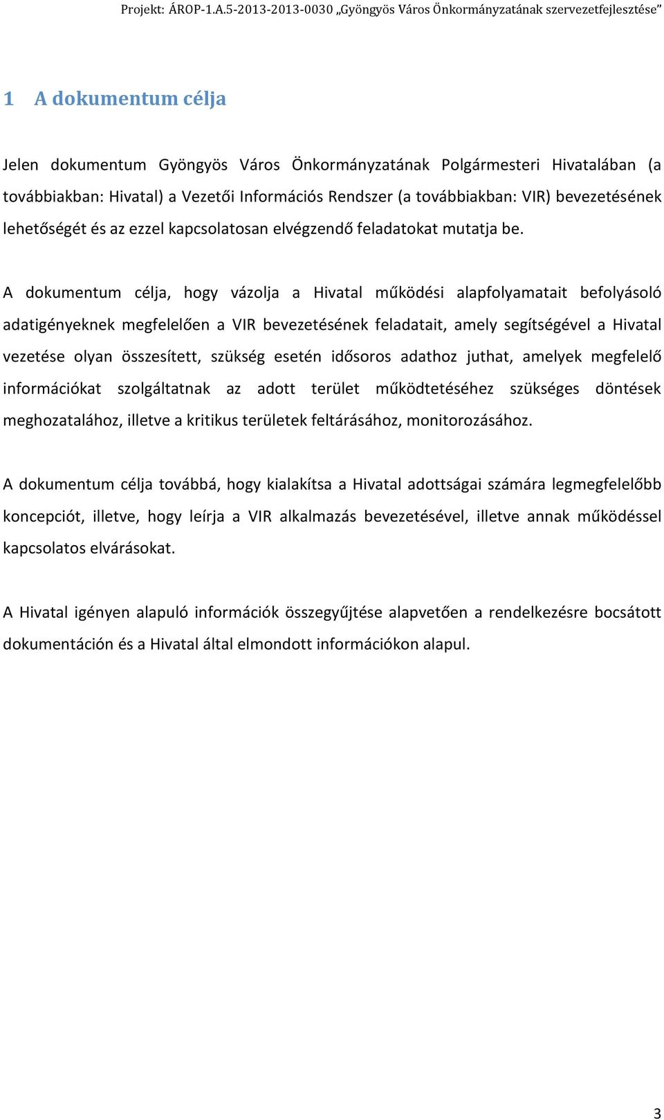 A dokumentum célja, hogy vázolja a Hivatal működési alapfolyamatait befolyásoló adatigényeknek megfelelően a VIR bevezetésének feladatait, amely segítségével a Hivatal vezetése olyan összesített,