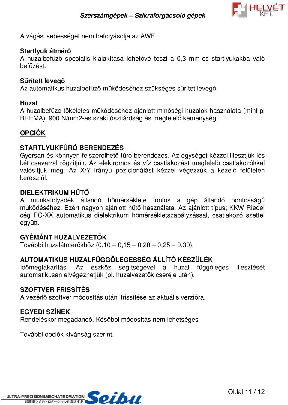 Huzal A huzalbefz tökéletes mködéséhez ajánlott minségi huzalok használata (mint pl BREMA), 900 N/mm2-es szakítószilárdság és megfelel keménység.