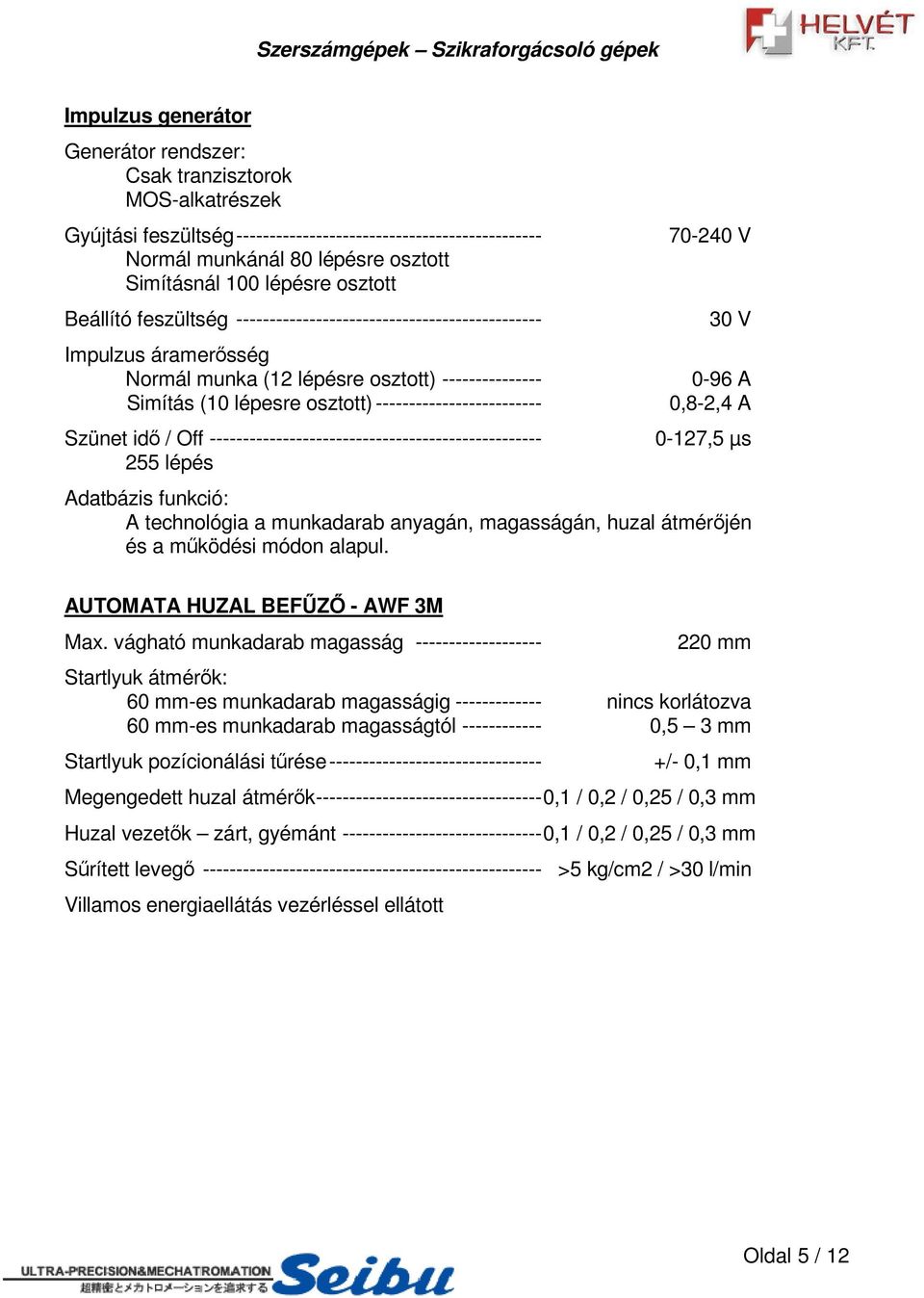 Szünet id / Off -------------------------------------------------- 0-127,5 µs 255 lépés Adatbázis funkció: A technológia a munkadarab anyagán, magasságán, huzal átmérjén és a mködési módon alapul.