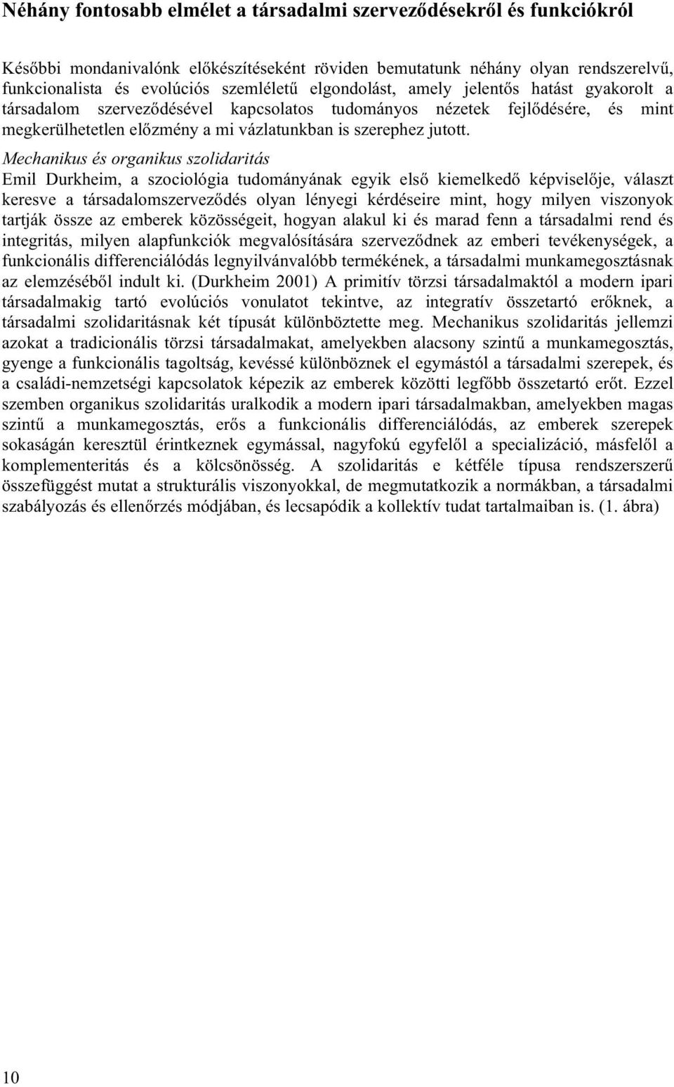 Mechanikus és organikus szolidaritás Emil Durkheim, a szociológia tudományának egyik első kiemelkedő képviselője, választ keresve a társadalomszerveződés olyan lényegi kérdéseire mint, hogy milyen