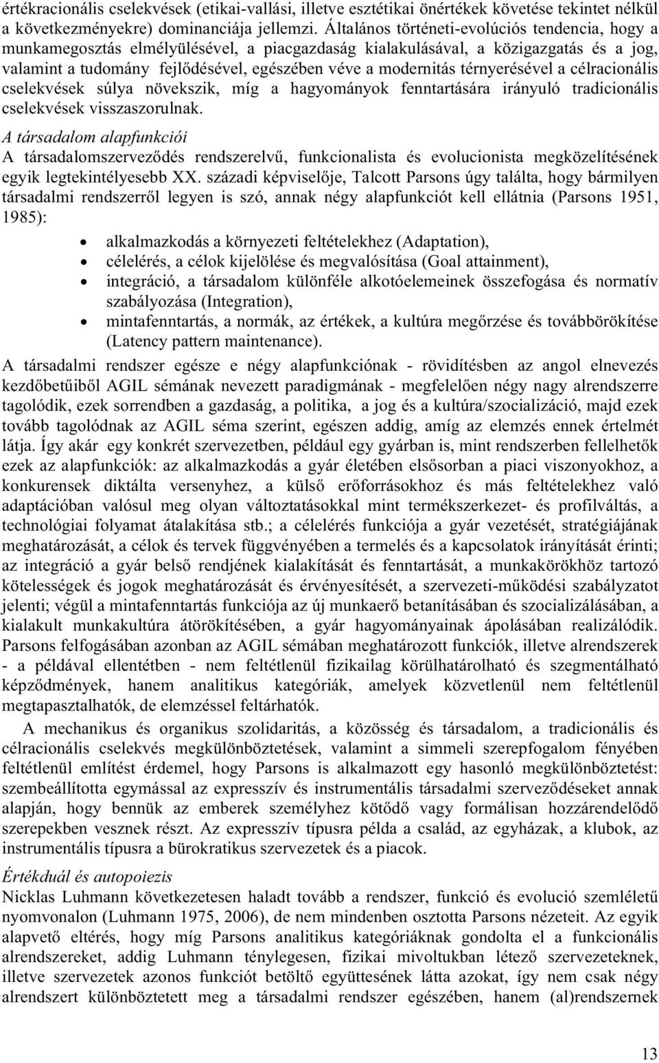 térnyerésével a célracionális cselekvések súlya növekszik, míg a hagyományok fenntartására irányuló tradicionális cselekvések visszaszorulnak.