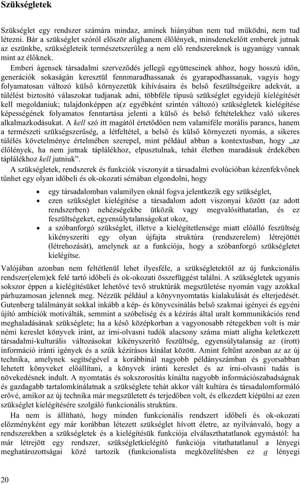 Emberi ágensek társadalmi szerveződés jellegű együtteseinek ahhoz, hogy hosszú időn, generációk sokaságán keresztül fennmaradhassanak és gyarapodhassanak, vagyis hogy folyamatosan változó külső