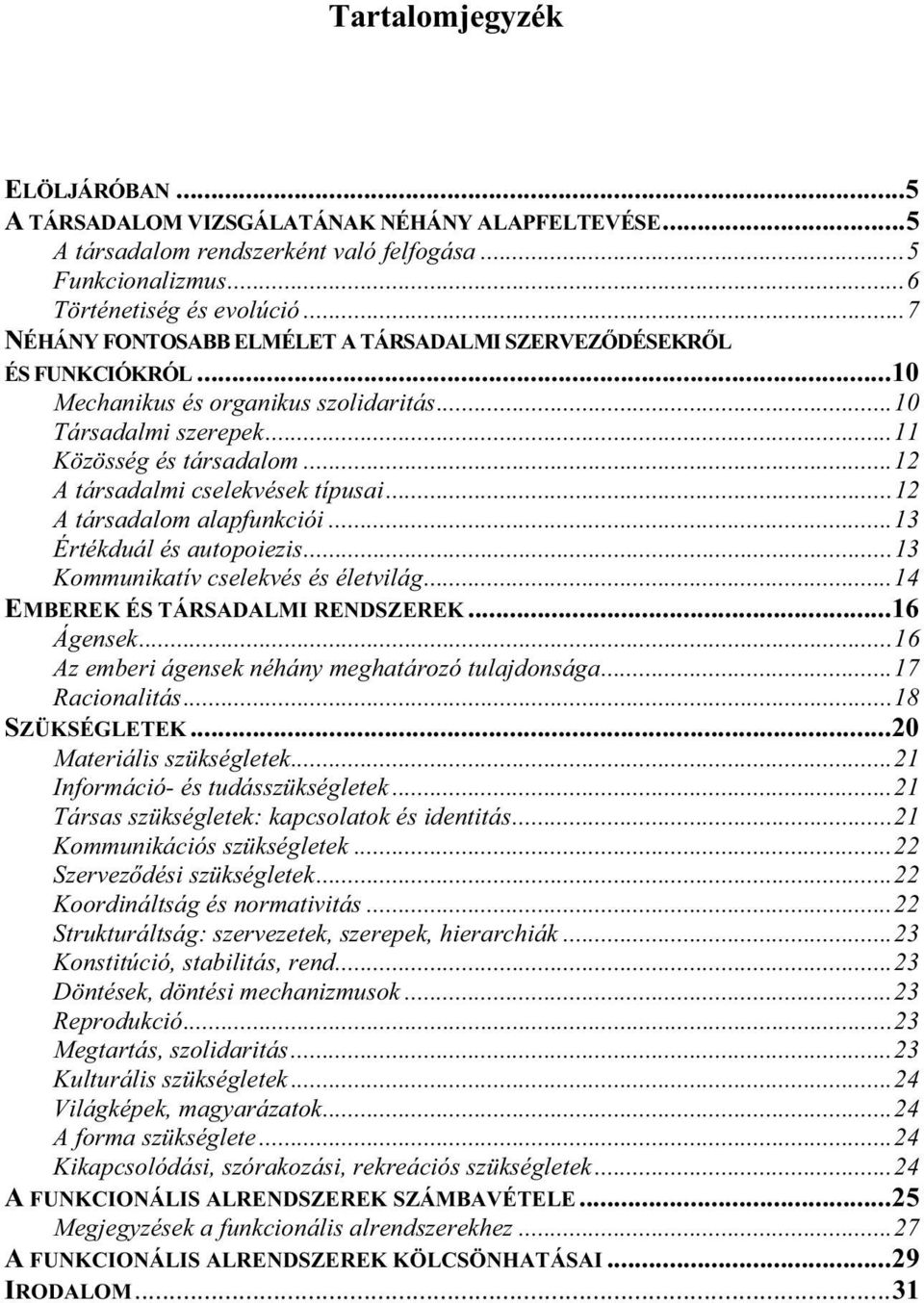 ..12 A társadalmi cselekvések típusai...12 A társadalom alapfunkciói...13 Értékduál és autopoiezis...13 Kommunikatív cselekvés és életvilág...14 EMBEREK ÉS TÁRSADALMI RENDSZEREK...16 Ágensek.