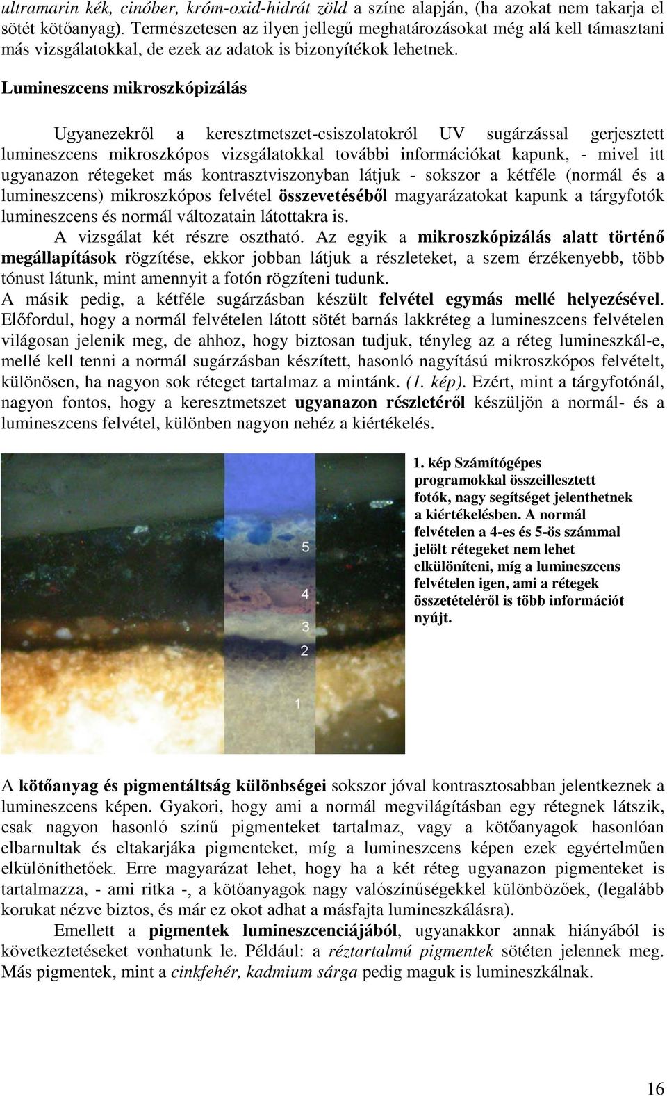 Lumineszcens mikroszkópizálás Ugyanezekről a keresztmetszet-csiszolatokról UV sugárzással gerjesztett lumineszcens mikroszkópos vizsgálatokkal további információkat kapunk, - mivel itt ugyanazon