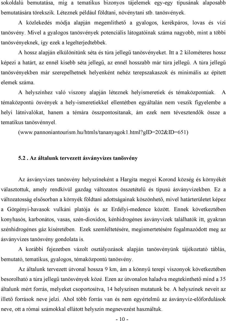 Mivel a gyalogos tanösvények potenciális látogatóinak száma nagyobb, mint a többi tanösvényeknek, így ezek a legelterjedtebbek. A hossz alapján elkülönítünk séta és túra jellegű tanösvényeket.