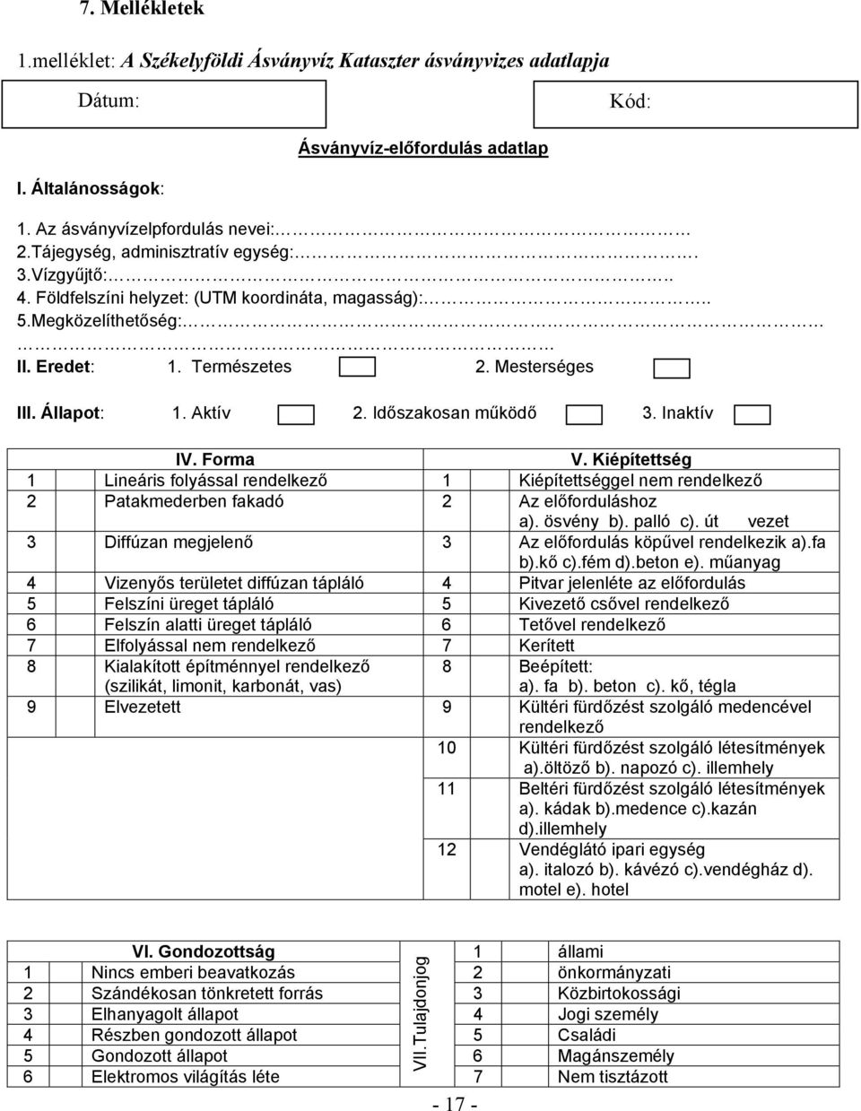 Időszakosan működő 3. Inaktív IV. Forma V. Kiépítettség 1 Lineáris folyással rendelkező 1 Kiépítettséggel nem rendelkező 2 Patakmederben fakadó 2 Az előforduláshoz a). ösvény b). palló c).