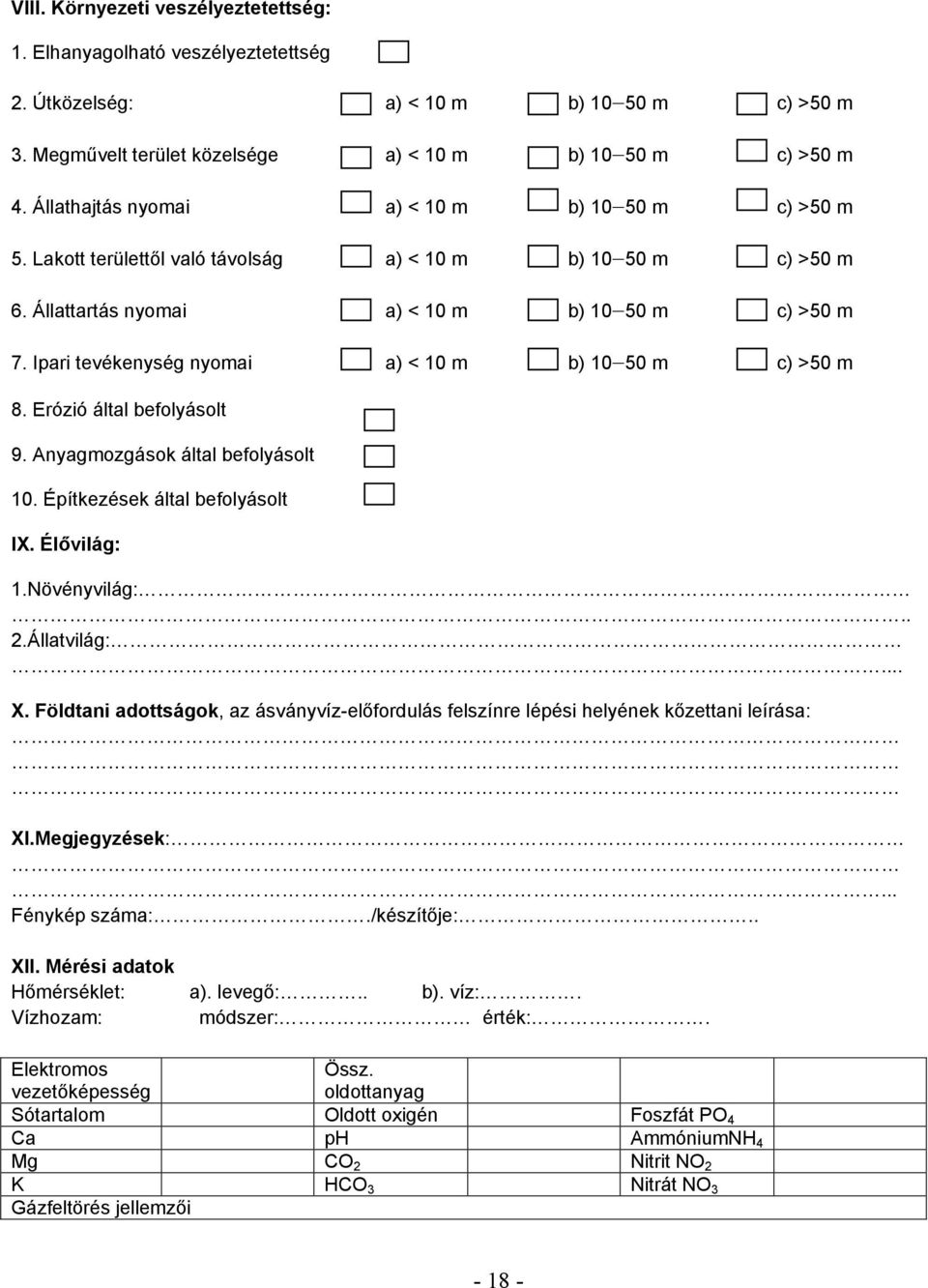 Ipari tevékenység nyomai a) < 10 m b) 10 50 m c) >50 m 8. Erózió által befolyásolt 9. Anyagmozgások által befolyásolt 10. Építkezések által befolyásolt IX. Élővilág: 1.Növényvilág:.. 2.Állatvilág:... X.