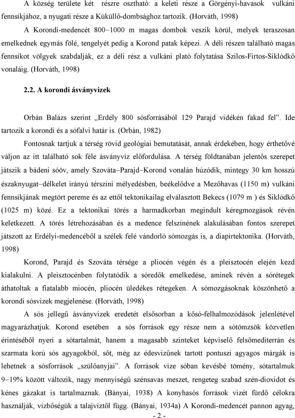 A déli részen található magas fennsíkot völgyek szabdalják, ez a déli rész a vulkáni plató folytatása Szilos-Firtos-Siklódkő vonaláig. (Horváth, 1998) 2.