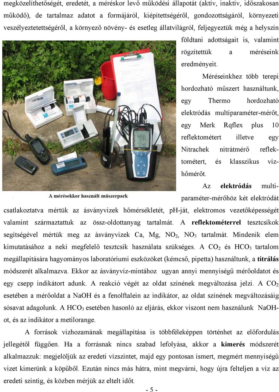 Méréseinkhez több terepi hordozható műszert használtunk, egy Thermo hordozható elektródás multiparaméter-mérőt, egy Merk Rqflex plus 10 reflektométert illetve egy Nitrachek nitrátmérő reflektométert,