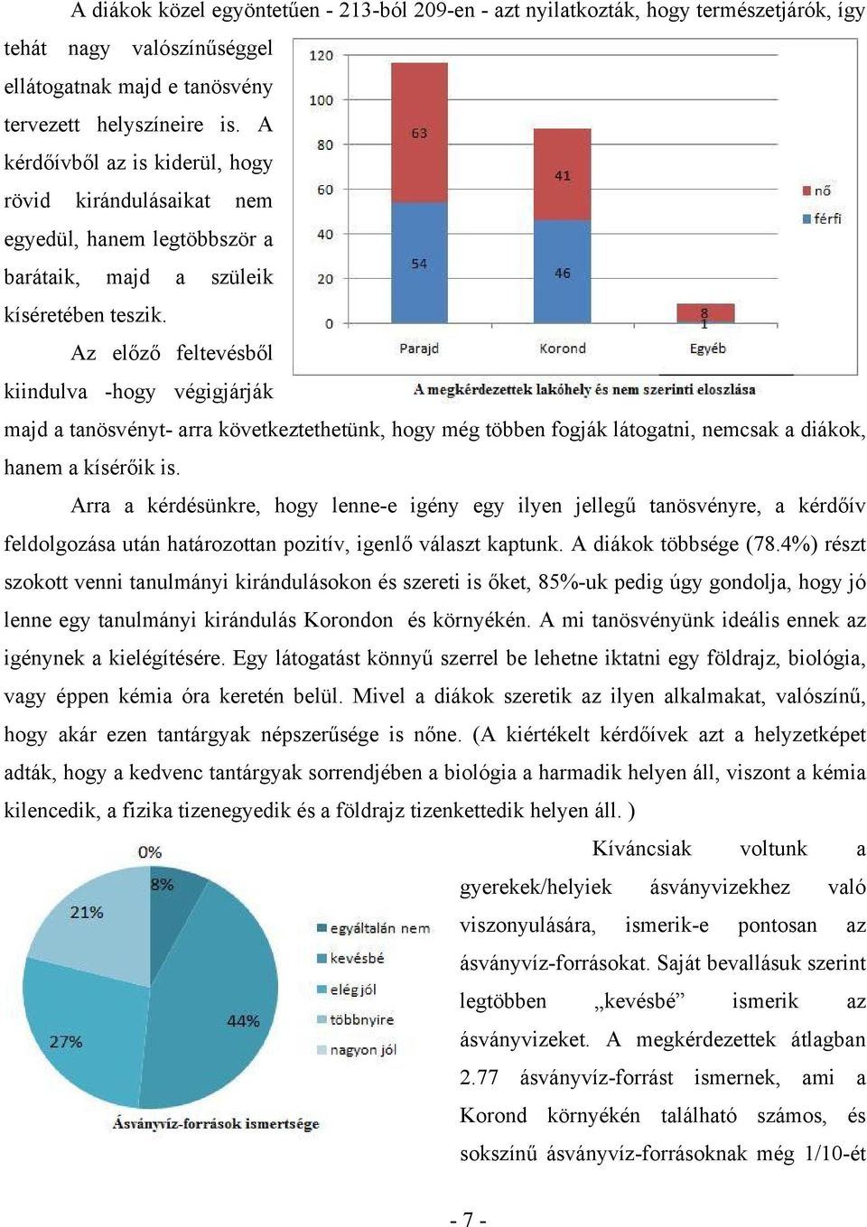 Az előző feltevésből kiindulva -hogy végigjárják majd a tanösvényt- arra következtethetünk, hogy még többen fogják látogatni, nemcsak a diákok, hanem a kísérőik is.