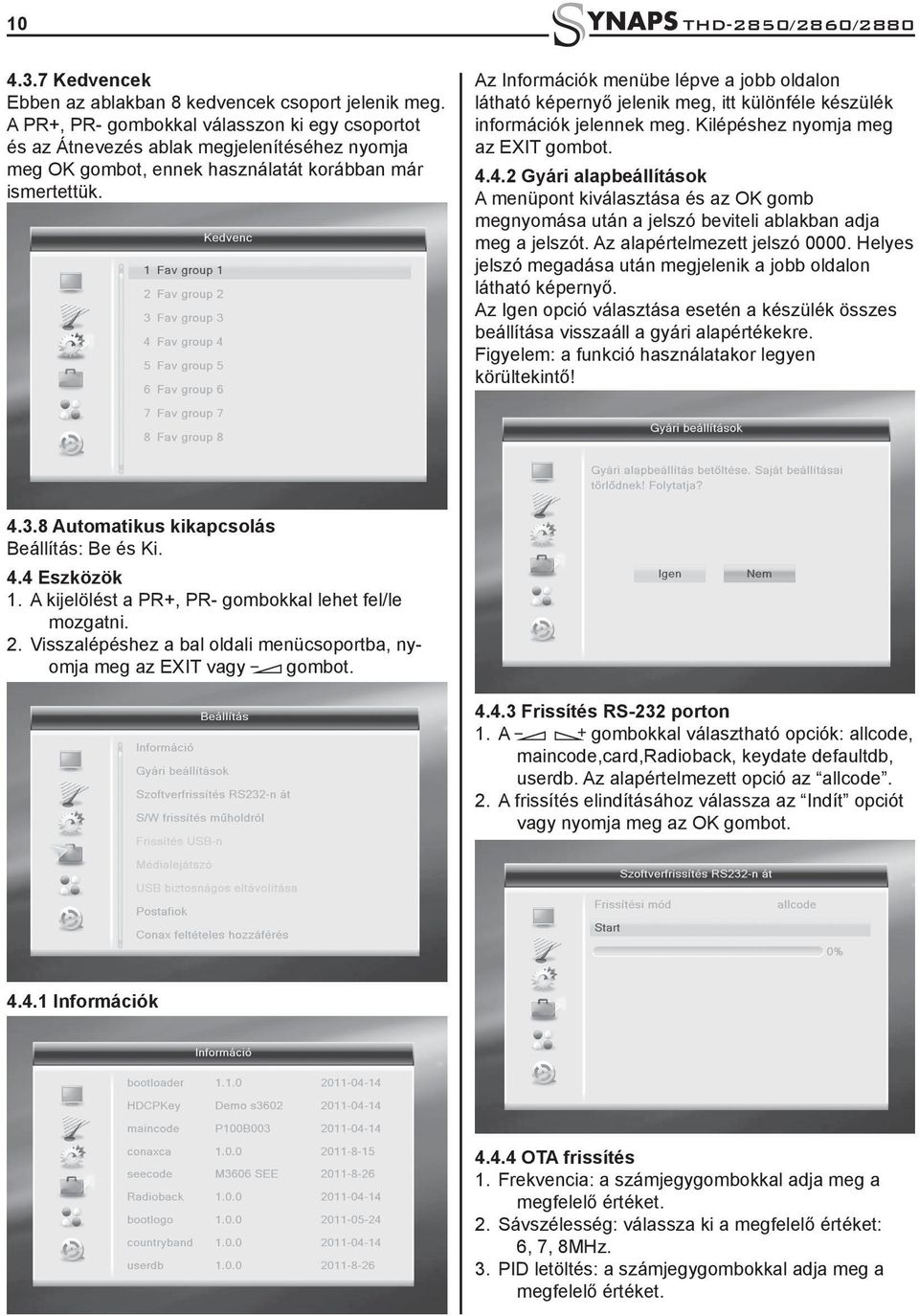 Az Információk menübe lépve a jobb oldalon látható képernyő jelenik meg, itt különféle készülék információk jelennek meg. Kilépéshez nyomja meg az EXIT gombot. 4.