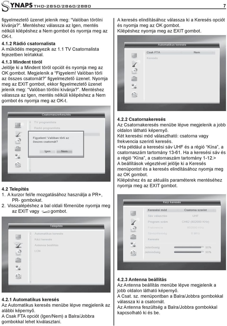 Valóban törli az összes csatornát? figyelmeztető üzenet. Nyomja meg az EXIT gombot, ekkor figyelmeztető üzenet jelenik meg: Valóban törölni kívánja?