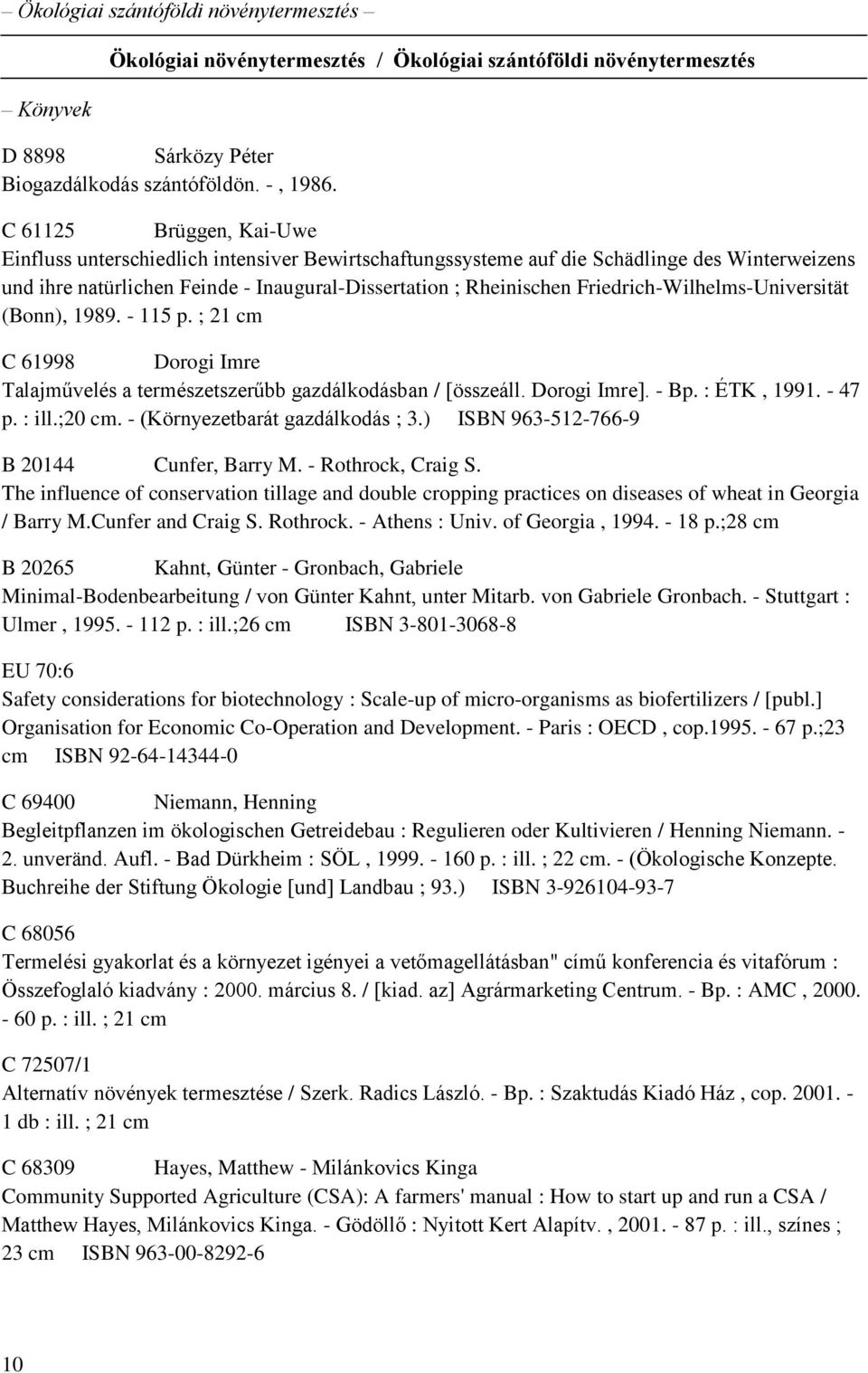 Friedrich-Wilhelms-Universität (Bonn), 1989. - 115 p. ; 21 cm C 61998 Dorogi Imre Talajművelés a természetszerűbb gazdálkodásban / [összeáll. Dorogi Imre]. - Bp. : ÉTK, 1991. - 47 p. : ill.;20 cm.