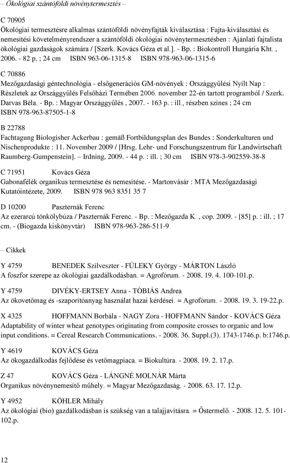 ; 24 cm ISBN 963-06-1315-8 ISBN 978-963-06-1315-6 C 70886 Mezőgazdasági géntechnológia - elsőgenerációs GM-növények : Országgyűlési Nyílt Nap : Részletek az Országgyűlés Felsőházi Termében 2006.